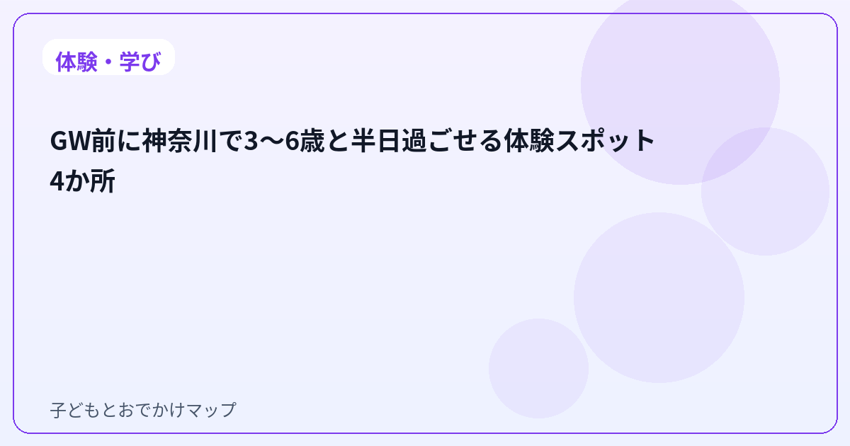 GW前に神奈川で3〜6歳と半日過ごせる体験スポット4か所